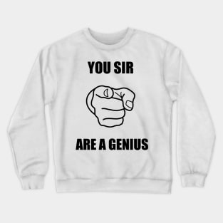 you sir are a genius Crewneck Sweatshirt